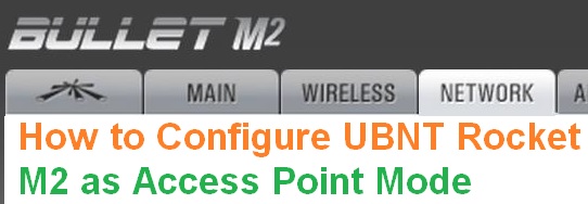 How to Configure UBNT Rocket M2 as Access Point Mode